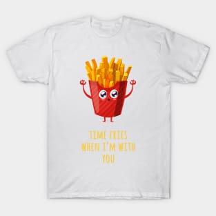 Time Fries When I'm With You T-Shirt